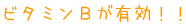 ビタミンＢが有効！！